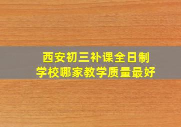 西安初三补课全日制学校哪家教学质量最好