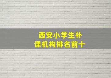 西安小学生补课机构排名前十