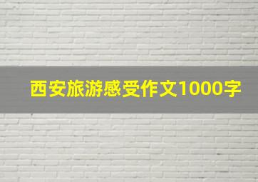 西安旅游感受作文1000字