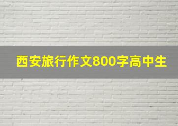 西安旅行作文800字高中生