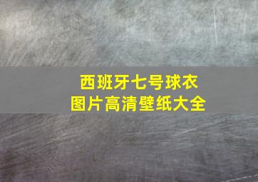 西班牙七号球衣图片高清壁纸大全