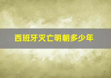 西班牙灭亡明朝多少年