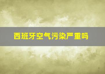 西班牙空气污染严重吗