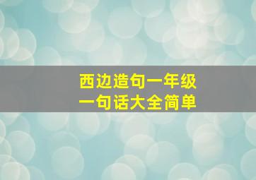 西边造句一年级一句话大全简单