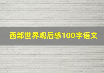 西部世界观后感100字语文