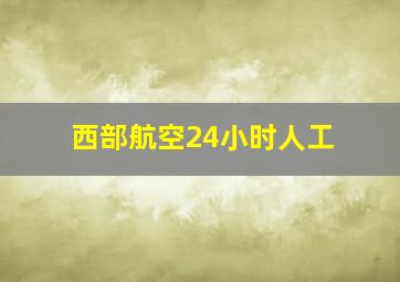 西部航空24小时人工