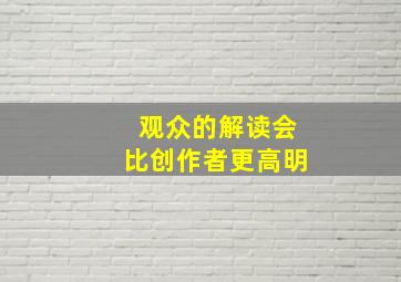 观众的解读会比创作者更高明