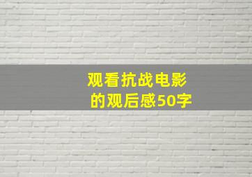 观看抗战电影的观后感50字