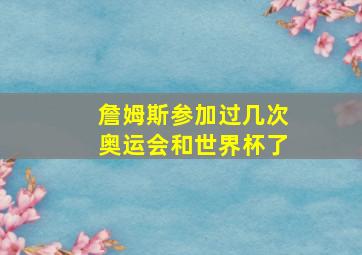 詹姆斯参加过几次奥运会和世界杯了