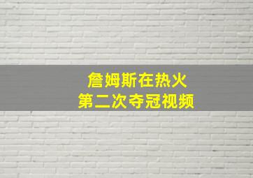 詹姆斯在热火第二次夺冠视频