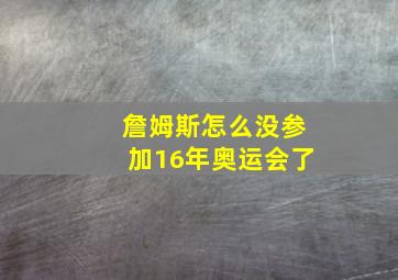 詹姆斯怎么没参加16年奥运会了