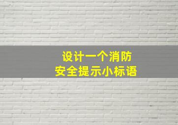 设计一个消防安全提示小标语