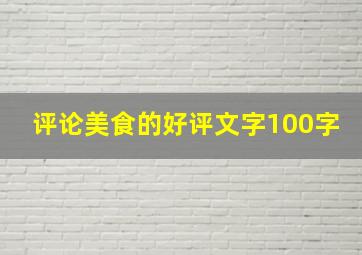 评论美食的好评文字100字