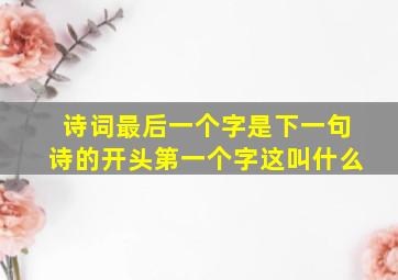 诗词最后一个字是下一句诗的开头第一个字这叫什么