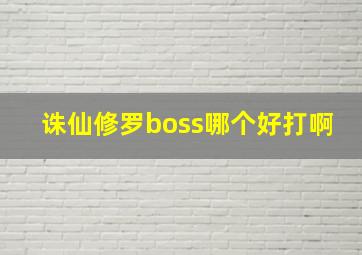 诛仙修罗boss哪个好打啊