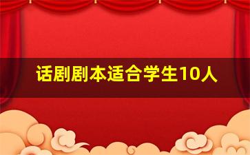 话剧剧本适合学生10人