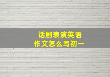 话剧表演英语作文怎么写初一