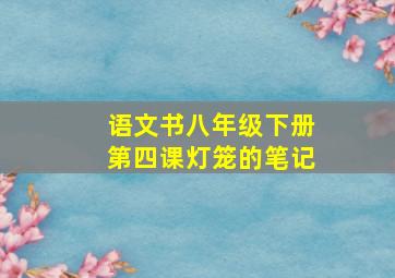 语文书八年级下册第四课灯笼的笔记