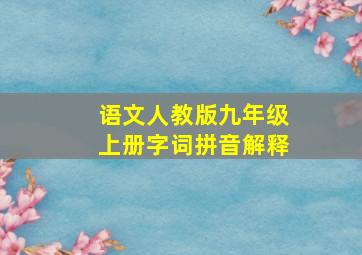 语文人教版九年级上册字词拼音解释