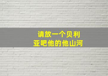 请放一个贝利亚吧他的他山河