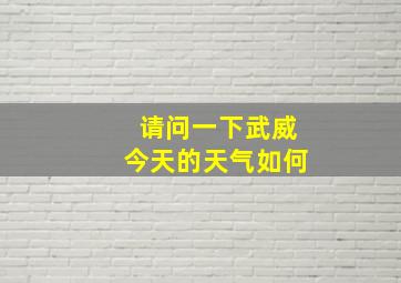 请问一下武威今天的天气如何