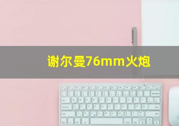 谢尔曼76mm火炮