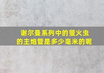 谢尔曼系列中的萤火虫的主炮管是多少毫米的呢