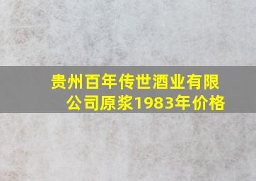 贵州百年传世酒业有限公司原浆1983年价格