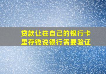 贷款让往自己的银行卡里存钱说银行需要验证