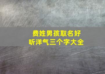 费姓男孩取名好听洋气三个字大全