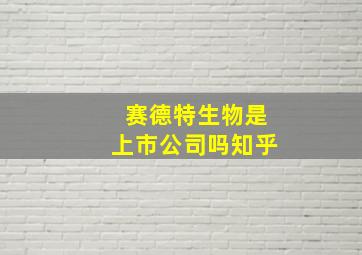 赛德特生物是上市公司吗知乎