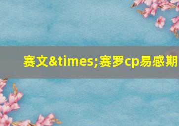 赛文×赛罗cp易感期