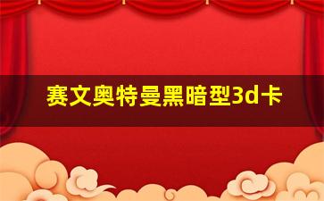 赛文奥特曼黑暗型3d卡