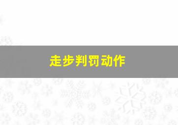 走步判罚动作