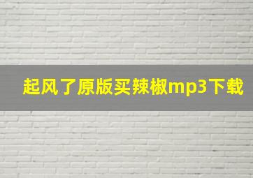 起风了原版买辣椒mp3下载