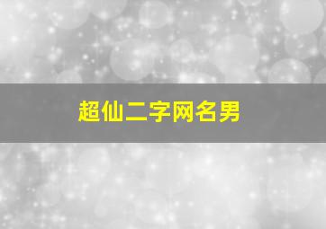 超仙二字网名男