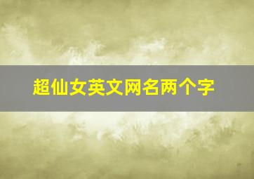 超仙女英文网名两个字