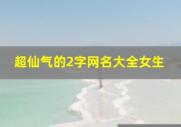 超仙气的2字网名大全女生