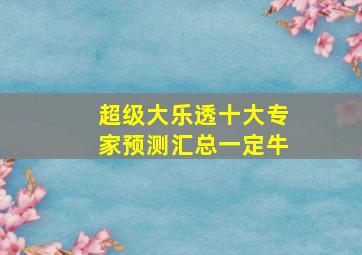 超级大乐透十大专家预测汇总一定牛