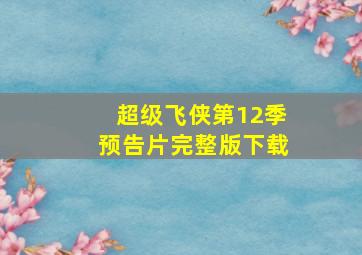 超级飞侠第12季预告片完整版下载