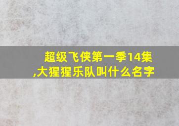 超级飞侠第一季14集,大猩猩乐队叫什么名字