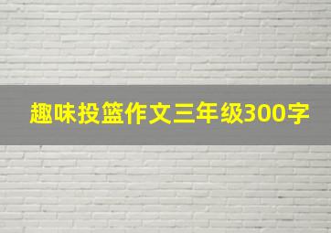 趣味投篮作文三年级300字