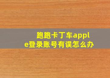 跑跑卡丁车apple登录账号有误怎么办