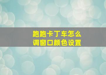 跑跑卡丁车怎么调窗口颜色设置