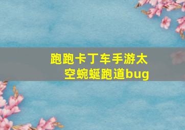 跑跑卡丁车手游太空蜿蜒跑道bug