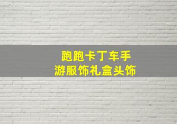 跑跑卡丁车手游服饰礼盒头饰