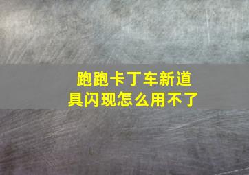 跑跑卡丁车新道具闪现怎么用不了