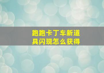 跑跑卡丁车新道具闪现怎么获得