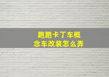 跑跑卡丁车概念车改装怎么弄