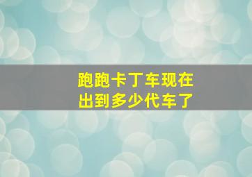 跑跑卡丁车现在出到多少代车了